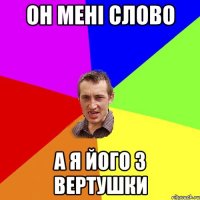 ОН МЕНI СЛОВО А Я ЙОГО З ВЕРТУШКИ