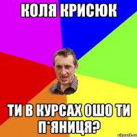 коля крисюк ти в курсах 0шо ти п*яниця?