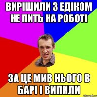 Вирішили з Едіком не пить на роботі за це мив нього в барі і випили