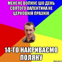 мене не волнує шо день святого валентина не церковній празнік 14-го накриваємо поляну