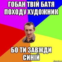 Гобан твій батя походу художник Бо ти завжди синій