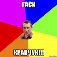 ГАСИ КРАВЧУК!!!