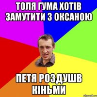 толя гума хотів замутити з оксаною петя роздушв кіньми