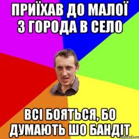 Приїхав до малої з города в село Всі бояться, бо думають шо бандіт