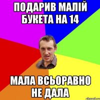 Подарив малій букета на 14 мала всьоравно не дала