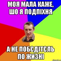 МОЯ МАЛА КАЖЕ, ШО Я ПОДПІХНЯ А НЕ ПОБЄДІТЄЛЬ ПО ЖИЗНІ