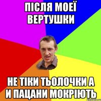 ПIСЛЯ МОЕЇ ВЕРТУШКИ НЕ ТІКИ ТЬОЛОЧКИ А И ПАЦАНИ МОКРІЮТЬ