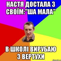 Настя достала з своїм:"Ша мала" в школі вирубаю з вертухи