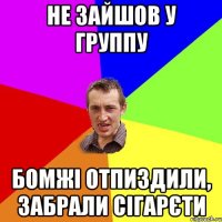 Не зайшов у группу Бомжі отпиздили, забрали сігарєти