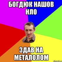 Богдюк нашов НЛО Здав на металолом