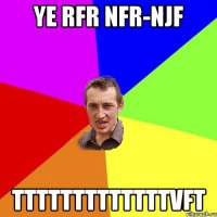 ye rfr nfr-njf tttttttttttttvft