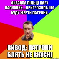 Сказала Лільці пару ласкавих....пригрозила шо буду жерти патрони. Вивод: патрони блять не вкусні