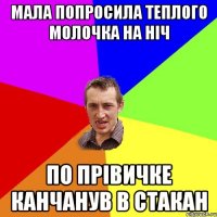 МАЛА ПОПРОСИЛА ТЕПЛОГО МОЛОЧКА НА НІЧ ПО ПРІВИЧКЕ КАНЧАНУВ В СТАКАН