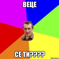 веце се ти????