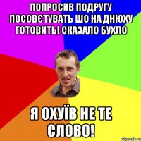 Попросив подругу посовєтувать шо на днюху готовить! Сказало БУХЛО Я охуїв не те слово!