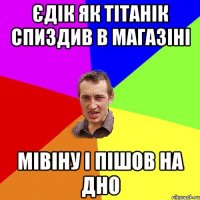 Єдік як Тітанік спиздив в магазіні мівіну і пішов на дно