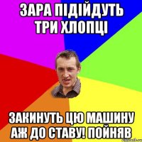 ЗАРА ПІДІЙДУТЬ ТРИ ХЛОПЦІ ЗАКИНУТЬ ЦЮ МАШИНУ АЖ ДО СТАВУ! пОЙНЯВ