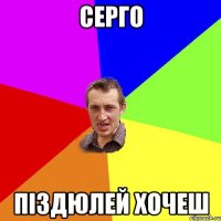 СЕРГО ПІЗДЮЛЕЙ ХОЧЕШ