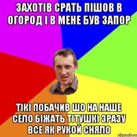 Захотів срать пішов в огород і в мене був запор тікі побачив шо на наше село біжать тітушкі зразу все як рукой сняло