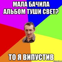 Мала бачила альбом туши свет? То я випустив