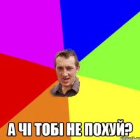  А чі тобі не похуй?