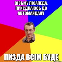 Візьму лісапеда. Приєднаюсь до автомайдану пизда всім буде