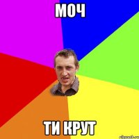 моч ти крут