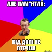 Але пам"ятай: від долі не втечеш