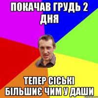 Покачав грудь 2 дня Тепер сіські більшиє чим у Даши