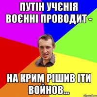 Путін учєнія воєнні проводит - На крим рішив іти войнов...