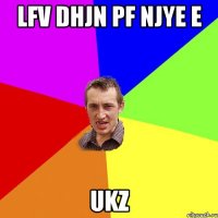 lfv dhjn pf njye e ukz