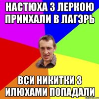 Настюха з Леркою приихали в лагэрь Вси Никитки з Илюхами попадали