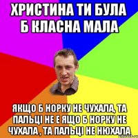 христина ти була б класна мала якщо б норку не чухала, та пальці не е ящо б норку не чухала , та пальці не нюхала