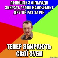 Прийшли з сільради збирать гроші на асфальт другий раз за рік Тепер збирають свої зуби