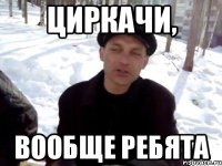 Циркачи, Вообще ребята
