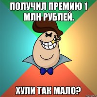 Получил премию 1 млн рублей. Хули так мало?