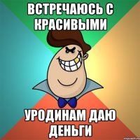 Встречаюсь с красивыми Уродинам даю деньги