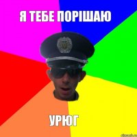 я тебе порішаю урюг