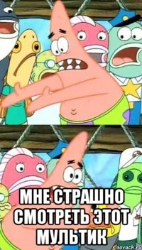  Мне страшно смотреть этот мультик