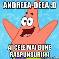 Andreea-Deea :D Ai cele mai bune raspunsuri(Y)