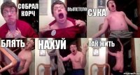 собрал корч вылетело сука блять нахуй так жить