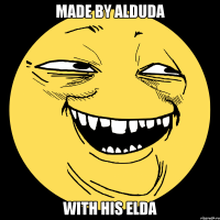 MADE BY ALDUDA WITH HIS ELDA