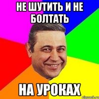 не шутить и не болтать на уроках