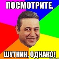 Посмотрите, Шутник, однако!