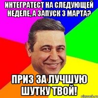 Интегратест на следующей неделе, а запуск 3 марта? Приз за лучшую шутку твой!