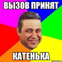 вызов принят Катенька