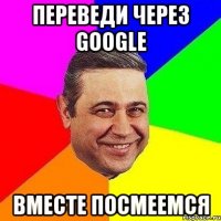 Переведи через GOOGLE вместе посмеемся