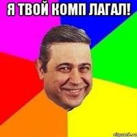 Я твой комп лагал! 