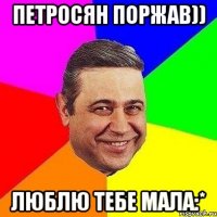 Петросян поржав)) Люблю тебе мала:*