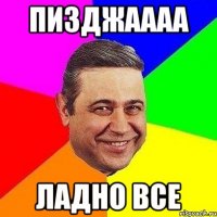 Пизджаааа Ладно все